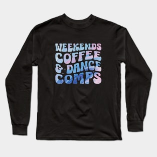 Weekends Coffee and Dance Competition Funny Dance Mom Comp Season Long Sleeve T-Shirt